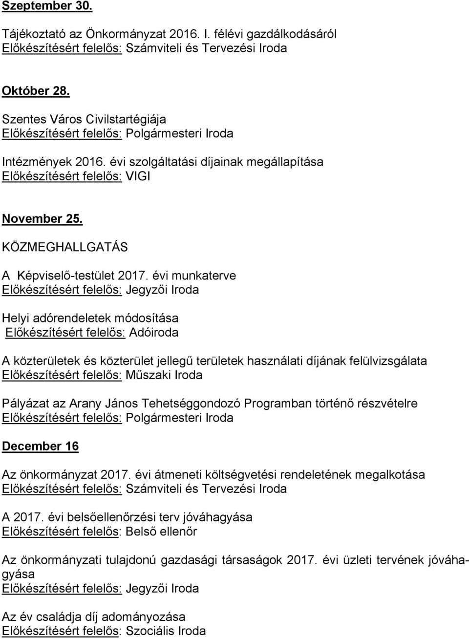 évi munkaterve Helyi adórendeletek módosítása Előkészítésért felelős: Adóiroda A közterületek és közterület jellegű területek használati díjának felülvizsgálata Pályázat az Arany János