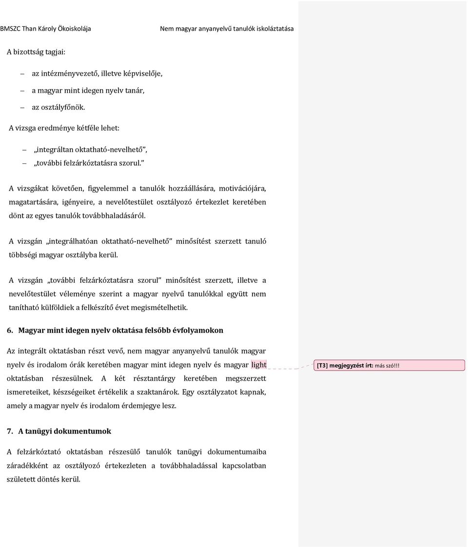 A vizsgákat követően, figyelemmel a tanulók hozzáállására, motivációjára, magatartására, igényeire, a nevelőtestület osztályozó értekezlet keretében dönt az egyes tanulók továbbhaladásáról.