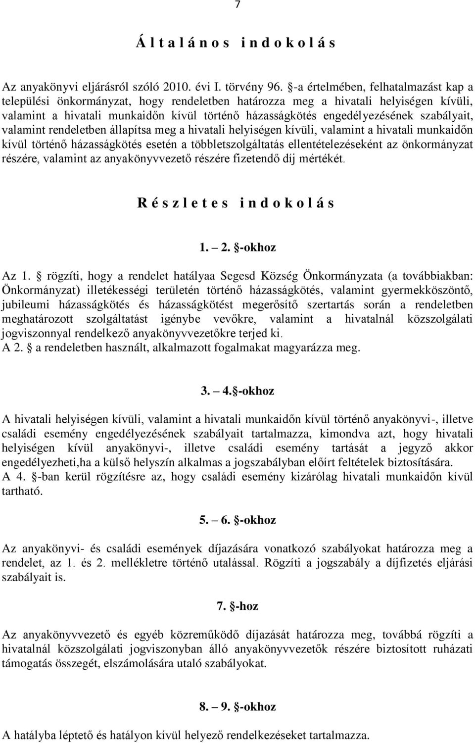 szabályait, valamint rendeletben állapítsa meg a hivatali helyiségen kívüli, valamint a hivatali munkaidőn kívül történő házasságkötés esetén a többletszolgáltatás ellentételezéseként az önkormányzat