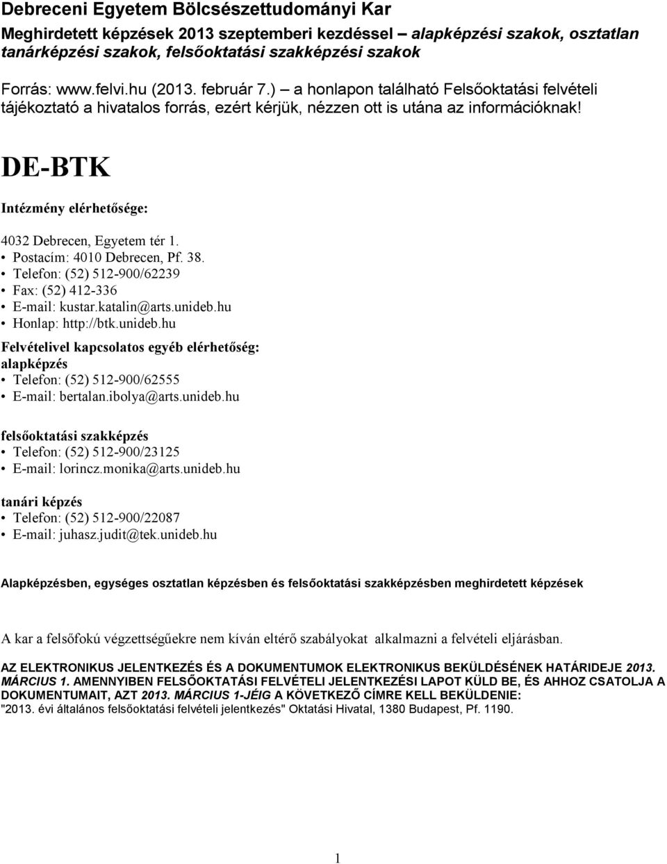 DE-BTK Intézmény elérhetősége: 4032 Debrecen, Egyetem tér 1. Postacím: 4010 Debrecen, Pf. 38. Telefon: (52) 512-900/62239 Fax: (52) 412-336 E-mail: kustar.katalin@arts.unideb.hu Honlap: http://btk.