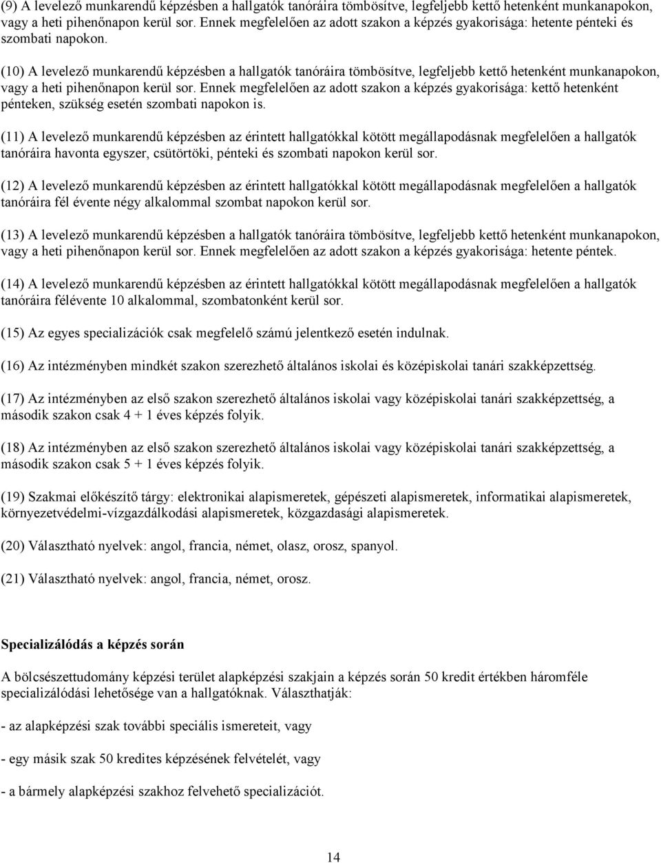 (10) A levelező munkarendű képzésben a hallgatók tanóráira tömbösítve, legfeljebb kettő hetenként munkanapokon, vagy a heti pihenőnapon kerül sor.