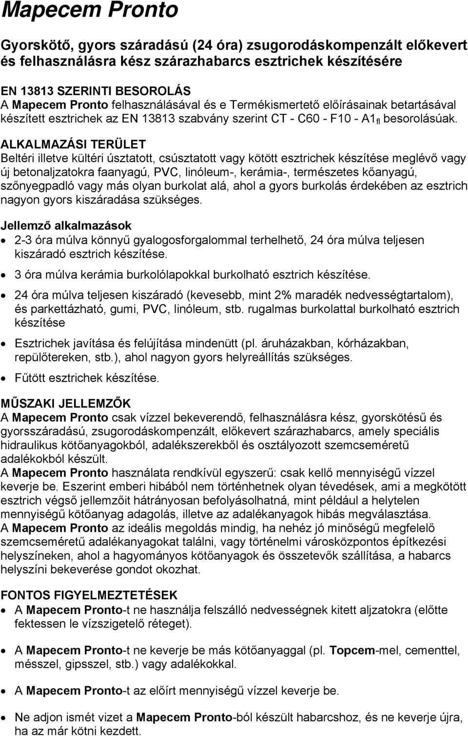 ALKALMAZÁSI TERÜLET Beltéri illetve kültéri úsztatott, csúsztatott vagy kötött esztrichek készítése meglévő vagy új betonaljzatokra faanyagú, PVC, linóleum-, kerámia-, természetes kőanyagú,