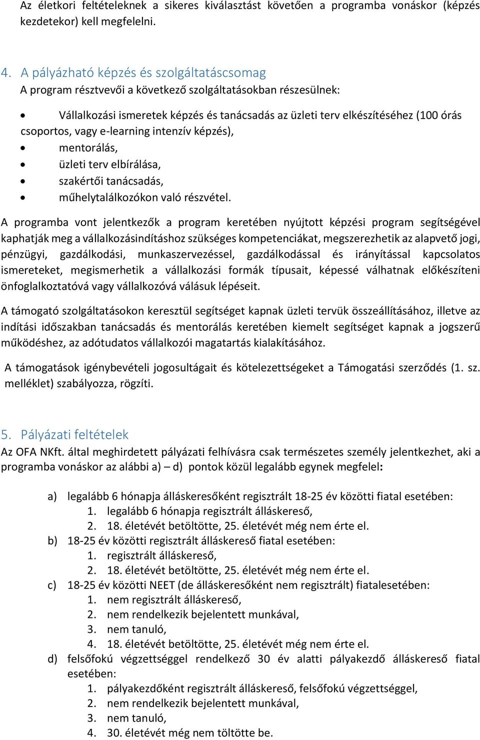 csoportos, vagy e-learning intenzív képzés), mentorálás, üzleti terv elbírálása, szakértői tanácsadás, műhelytalálkozókon való részvétel.