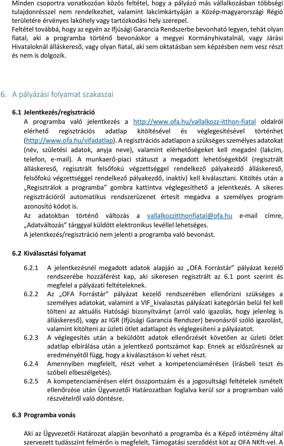 Feltétel továbbá, hogy az egyén az Ifjúsági Garancia Rendszerbe bevonható legyen, tehát olyan fiatal, aki a programba történő bevonáskor a megyei Kormányhivatalnál, vagy Járási Hivataloknál