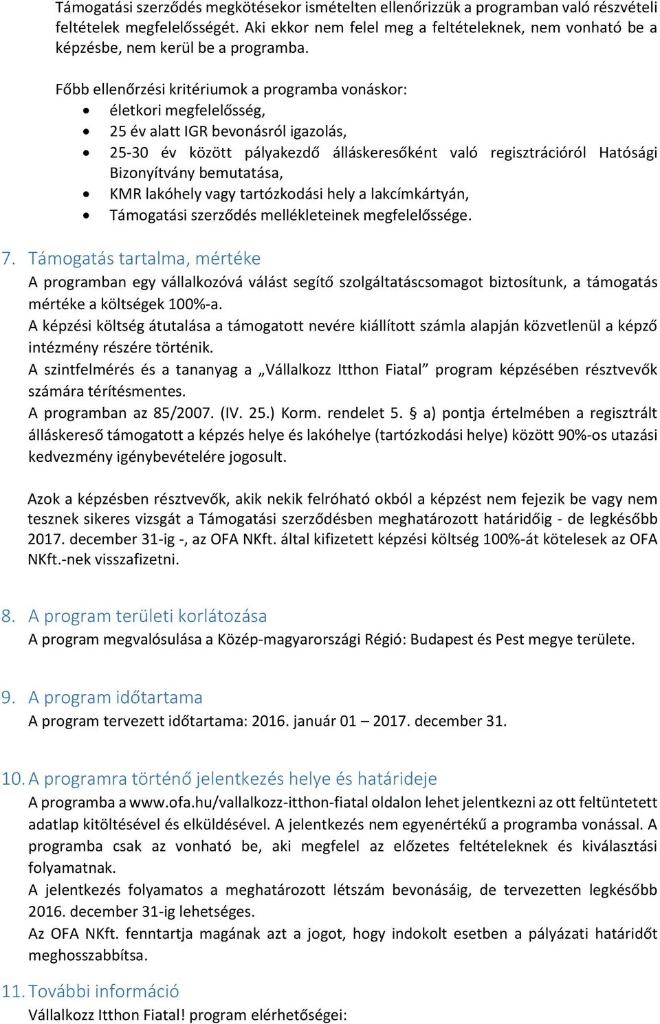 Főbb ellenőrzési kritériumok a programba vonáskor: életkori megfelelősség, 25 év alatt IGR bevonásról igazolás, 25-30 év között pályakezdő álláskeresőként való regisztrációról Hatósági Bizonyítvány