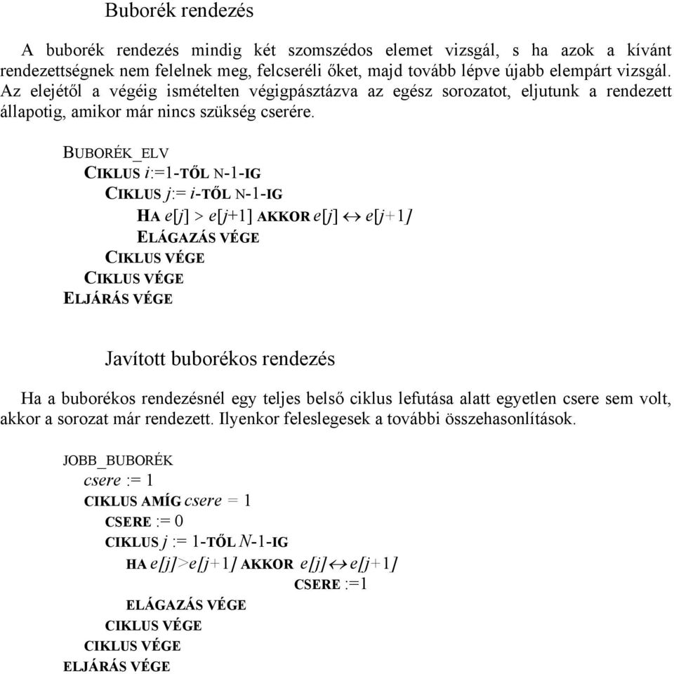 BUBORÉK_ELV CIKLUS i:=1-től N-1-IG CIKLUS j:= i-től N-1-IG HA e[j] > e[j+1] AKKOR e[j] e[j+1] Javított buborékos rendezés Ha a buborékos rendezésnél egy teljes belső ciklus lefutása