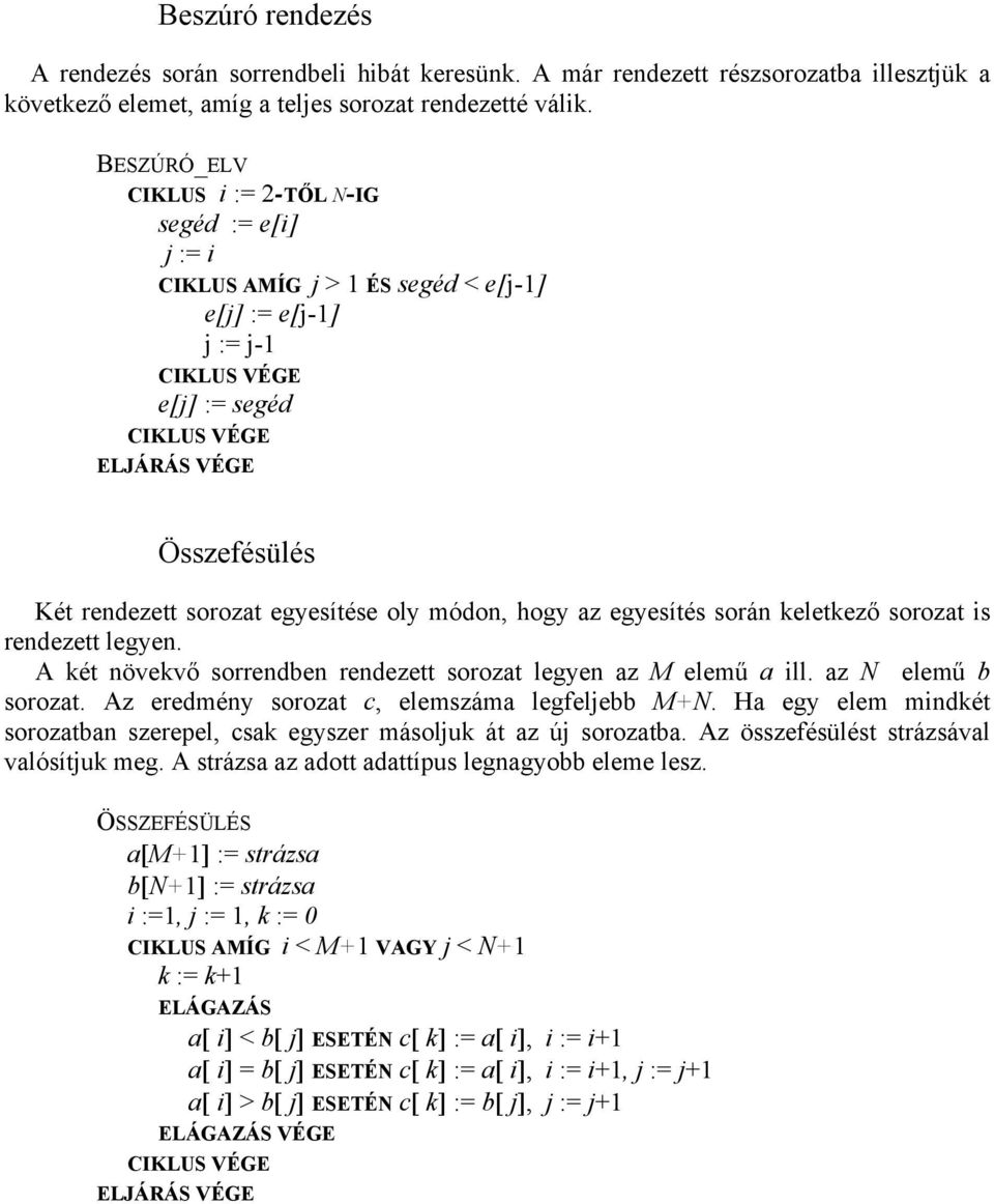 egyesítés során keletkező sorozat is rendezett legyen. A két növekvő sorrendben rendezett sorozat legyen az M elemű a ill. az N elemű b sorozat. Az eredmény sorozat c, elemszáma legfeljebb M+N.
