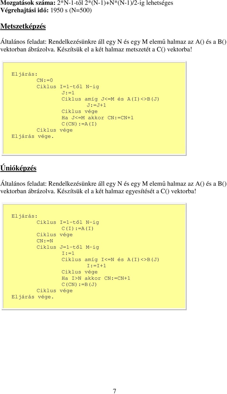 CN:=0 J:=1 Ciklus amíg J<=M és A(I)<>B(J) J:=J+1 Ha J<=M akkr CN:=CN+1 C(CN):=A(I) Únióképzés Általáns feladat: Rendelkezésünkre áll egy N és egy M