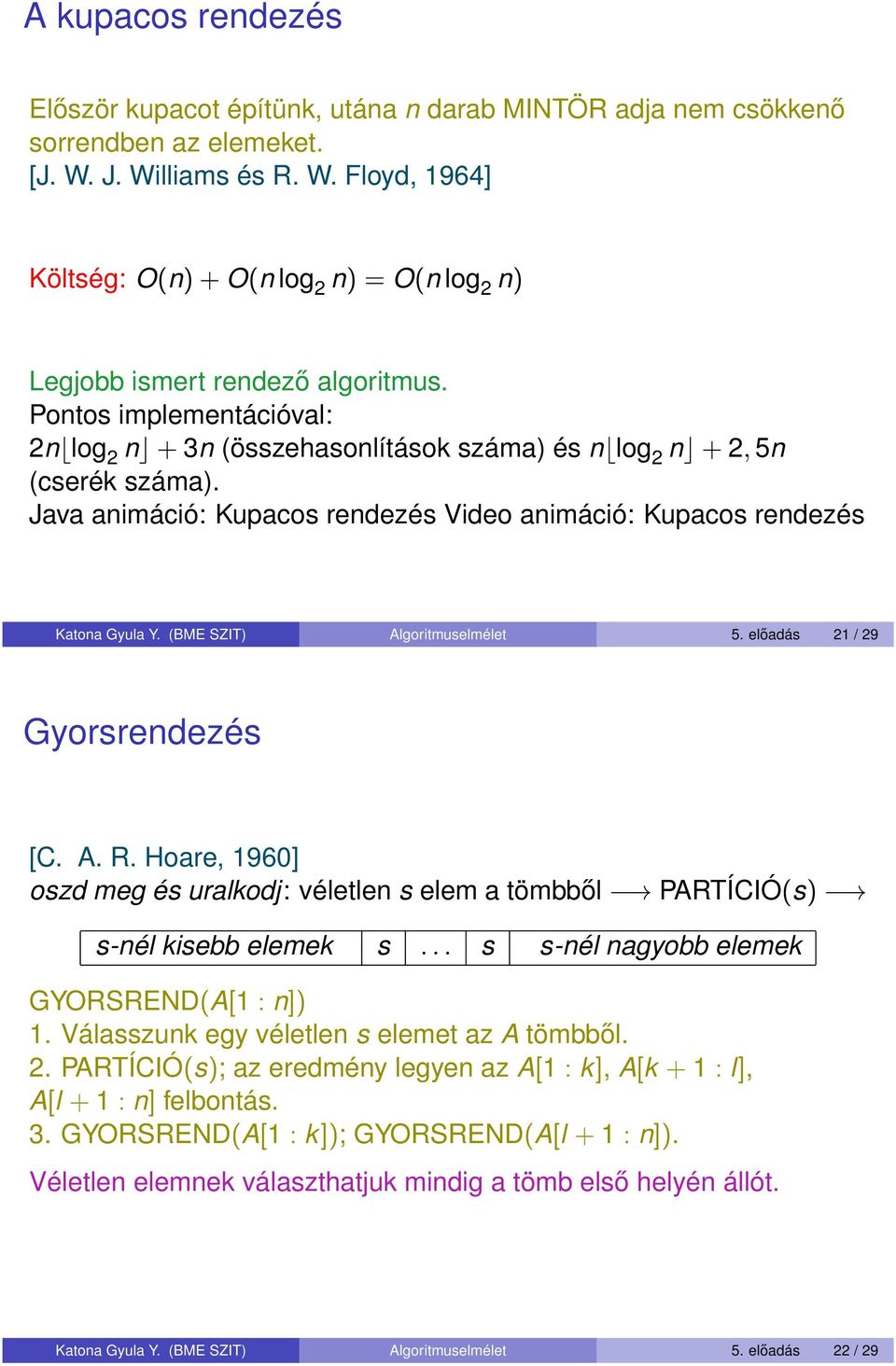 Pontos implementációval: 2n log 2 n + 3n (összehasonlítások száma) és n log 2 n + 2, 5n (cserék száma). Java animáció: Kupacos rendezés Video animáció: Kupacos rendezés Katona Gyula Y.