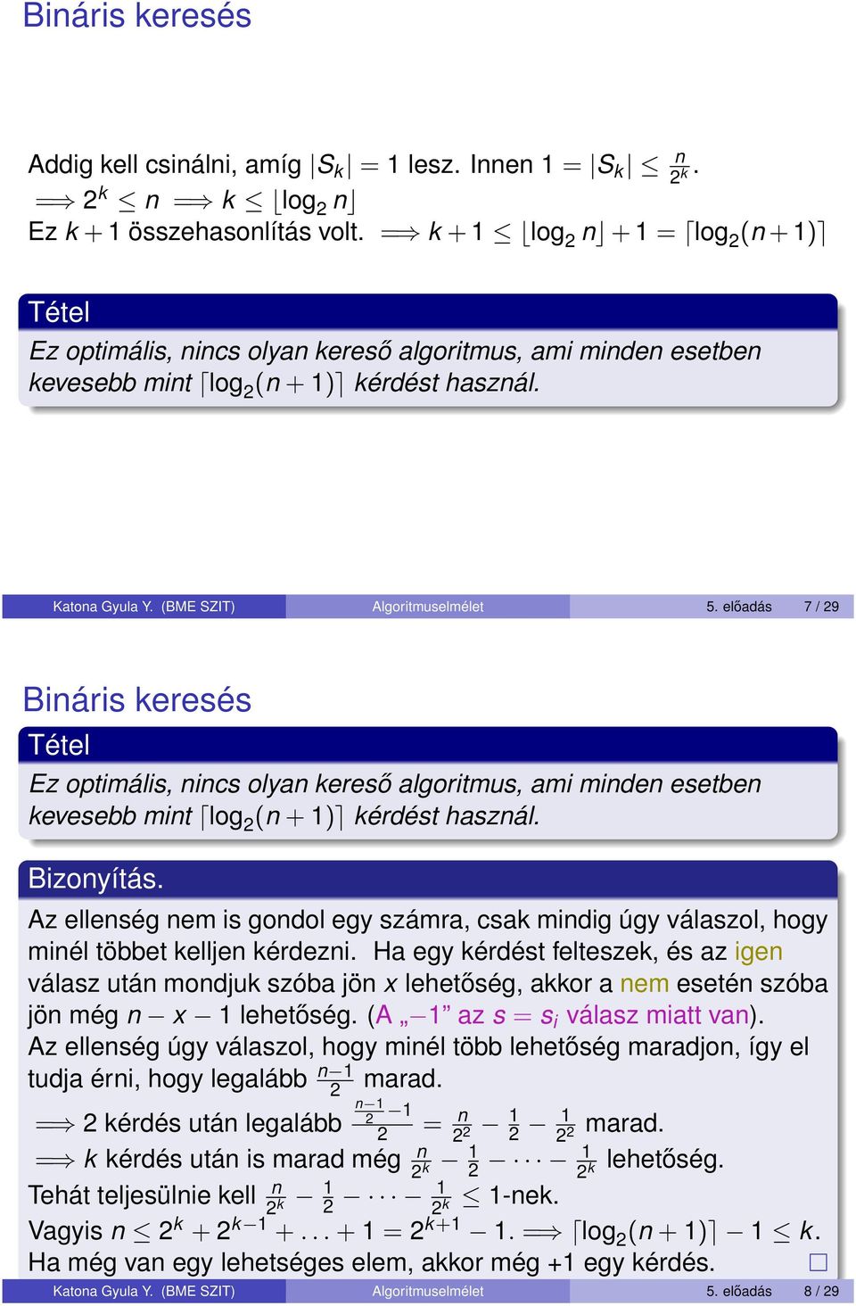 előadás 7 / 29 Bináris keresés Tétel Ez optimális, nincs olyan kereső algoritmus, ami minden esetben kevesebb mint log 2 (n + 1) kérdést használ. Bizonyítás.