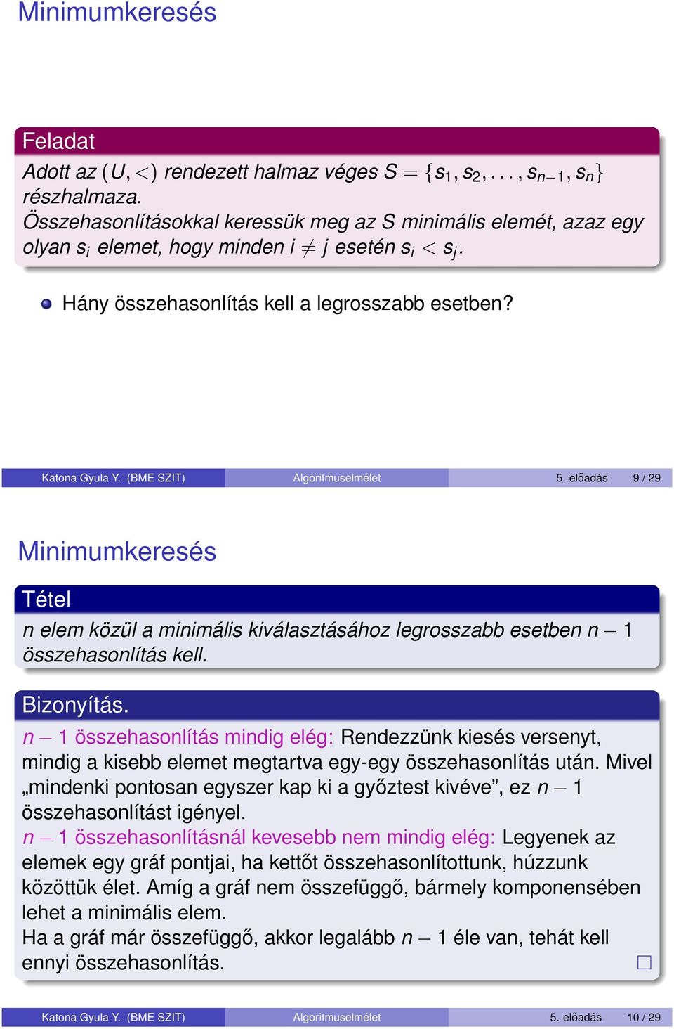 (BME SZIT) Algoritmuselmélet 5. előadás 9 / 29 Minimumkeresés Tétel n elem közül a minimális kiválasztásához legrosszabb esetben n 1 összehasonlítás kell. Bizonyítás.