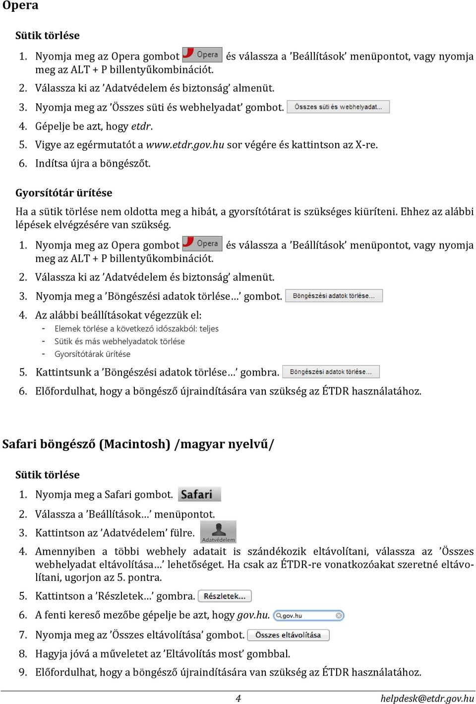 Gyorsítótár ürítése 1. Nyomja meg az Opera gombot és válassza a Beállítások menüpontot, vagy nyomja meg az ALT + P billentyűkombinációt. 2. Válassza ki az Adatvédelem és biztonság almenüt. 3.