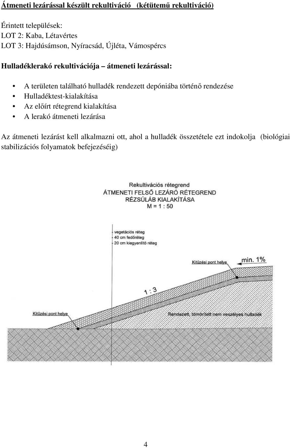 rendezett depóniába történő rendezése Hulladéktest-kialakítása Az előírt rétegrend kialakítása A lerakó átmeneti lezárása Az