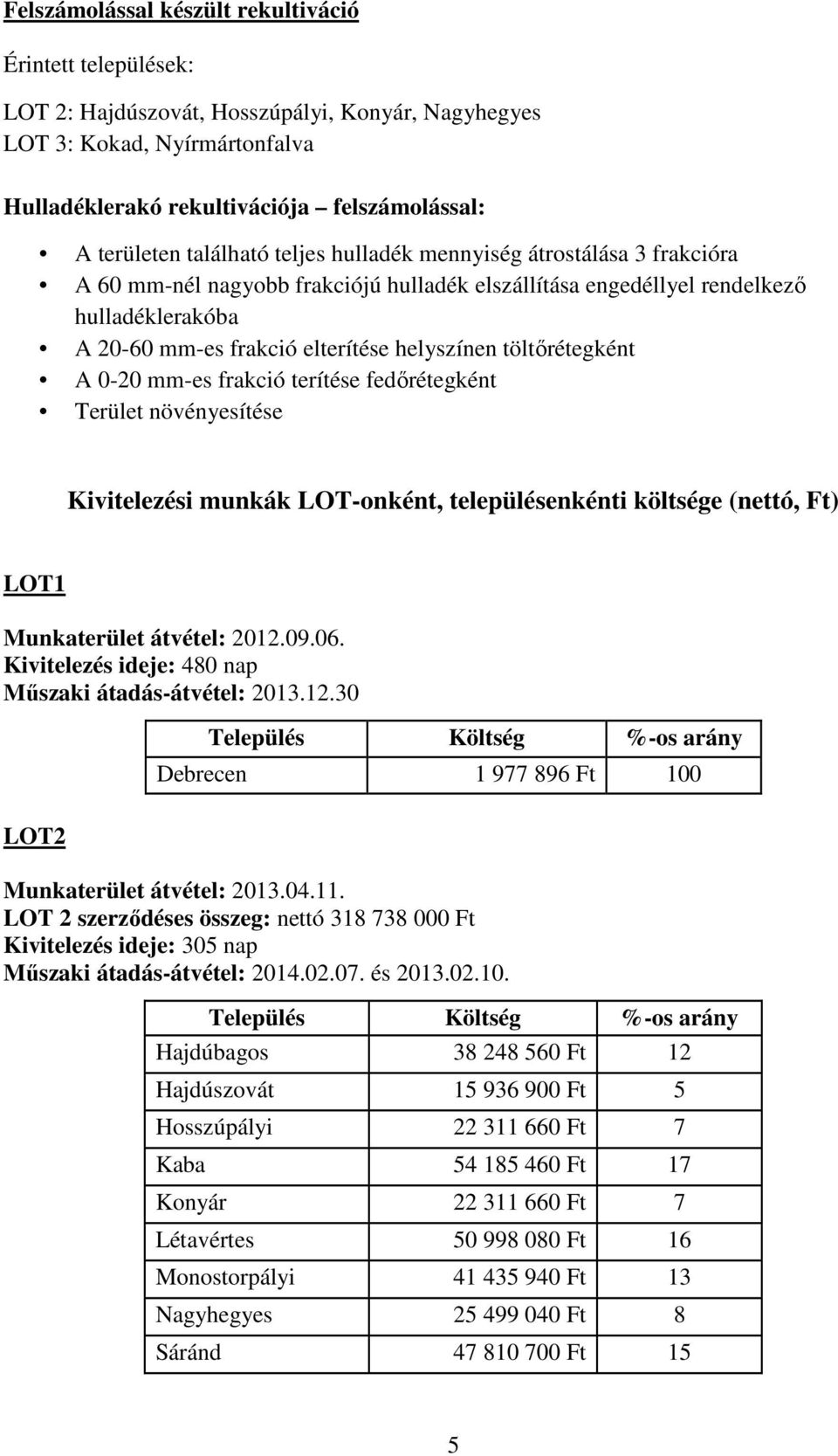 töltőrétegként A 0-20 mm-es frakció terítése fedőrétegként Terület növényesítése Kivitelezési munkák LOT-onként, településenkénti költsége (nettó, Ft) LOT1 Munkaterület átvétel: 2012.09.06.