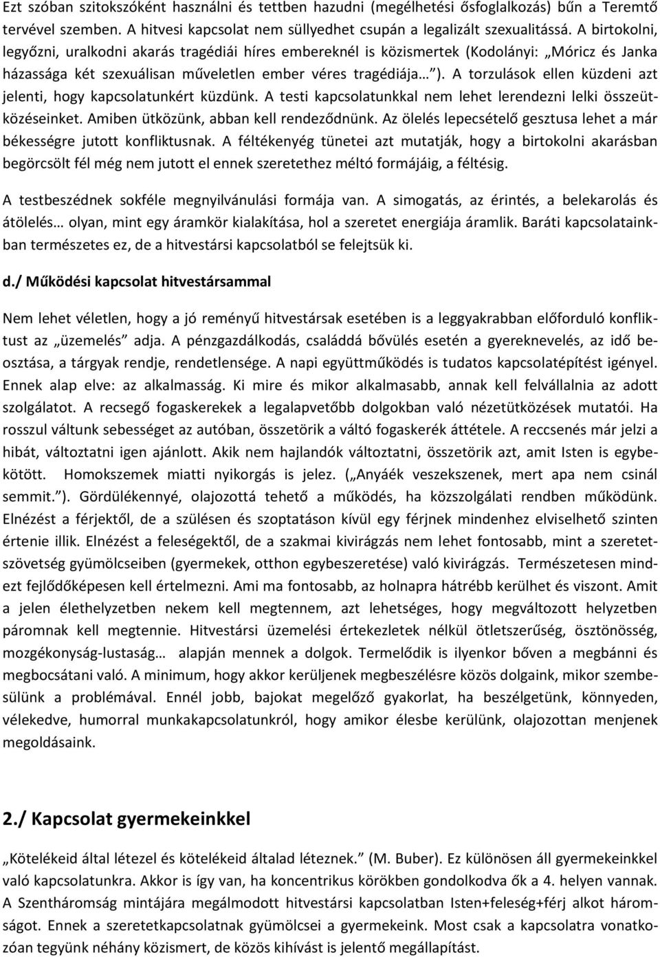 A torzulások ellen küzdeni azt jelenti, hogy kapcsolatunkért küzdünk. A testi kapcsolatunkkal nem lehet lerendezni lelki összeütközéseinket. Amiben ütközünk, abban kell rendeződnünk.