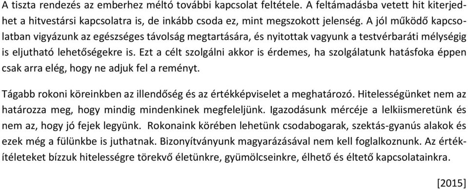 Ezt a célt szolgálni akkor is érdemes, ha szolgálatunk hatásfoka éppen csak arra elég, hogy ne adjuk fel a reményt. Tágabb rokoni köreinkben az illendőség és az értékképviselet a meghatározó.