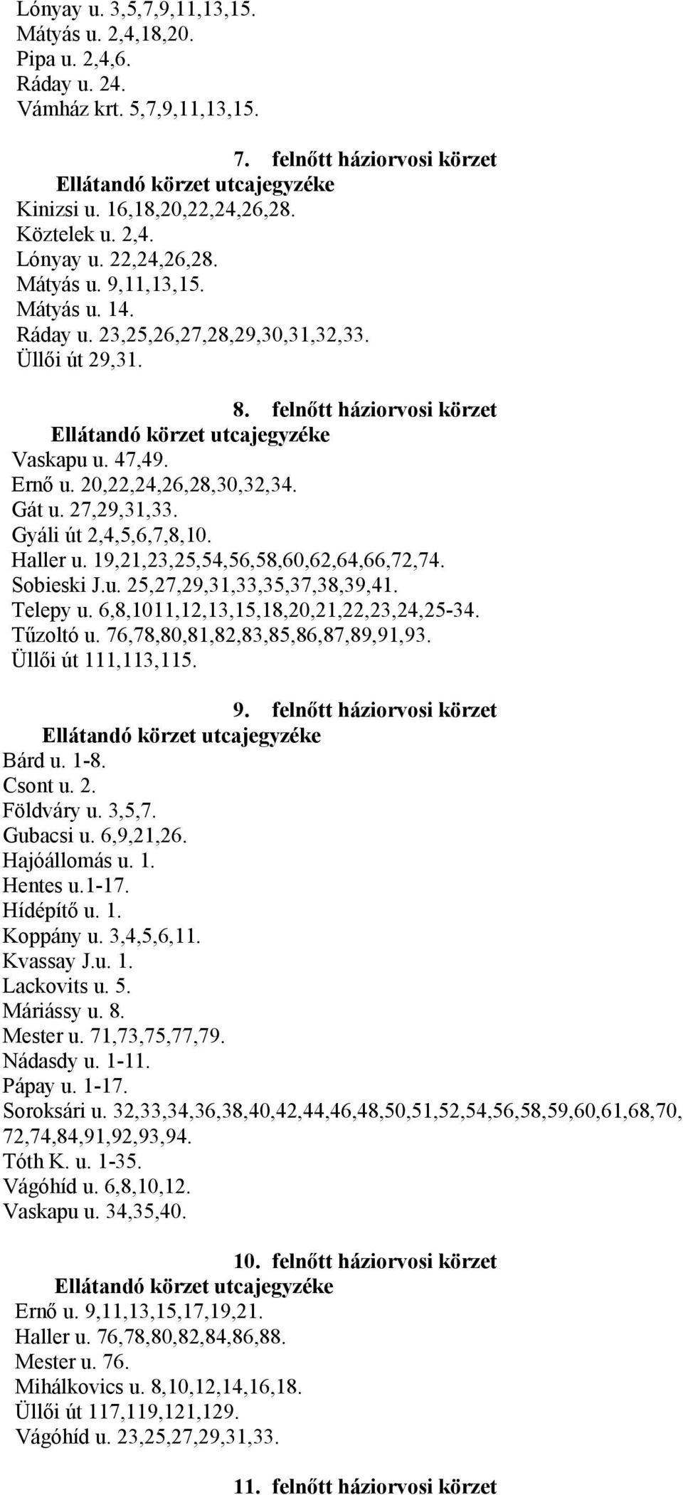 27,29,31,33. Gyáli út 2,4,5,6,7,8,10. Haller u. 19,21,23,25,54,56,58,60,62,64,66,72,74. Sobieski J.u. 25,27,29,31,33,35,37,38,39,41. Telepy u. 6,8,1011,12,13,15,18,20,21,22,23,24,25-34. Tűzoltó u.