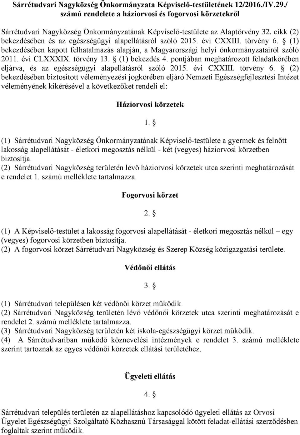 cikk (2) bekezdésében és az egészségügyi alapellátásról szóló 2015. évi CXXIII. törvény 6. (1) bekezdésében kapott felhatalmazás alapján, a Magyarországi helyi önkormányzatairól szóló 2011.