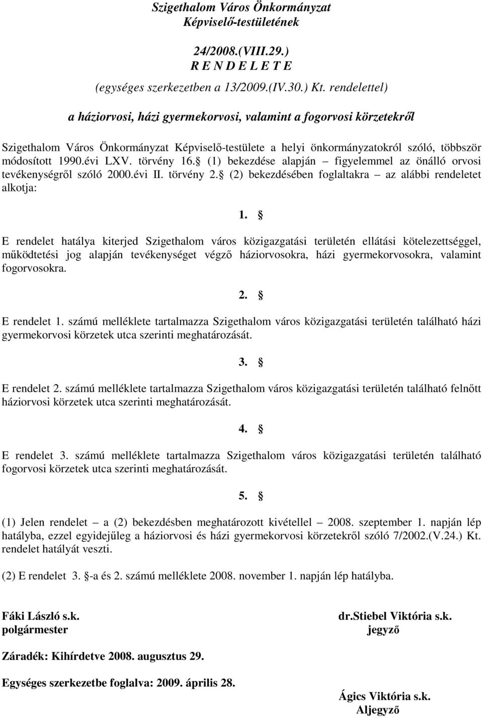 törvény 16. (1) bekezdése alapján figyelemmel az önálló orvosi tevékenységről szóló 2000.évi II. törvény 2. (2) bekezdésében foglaltakra az alábbi rendeletet alkotja: 1.