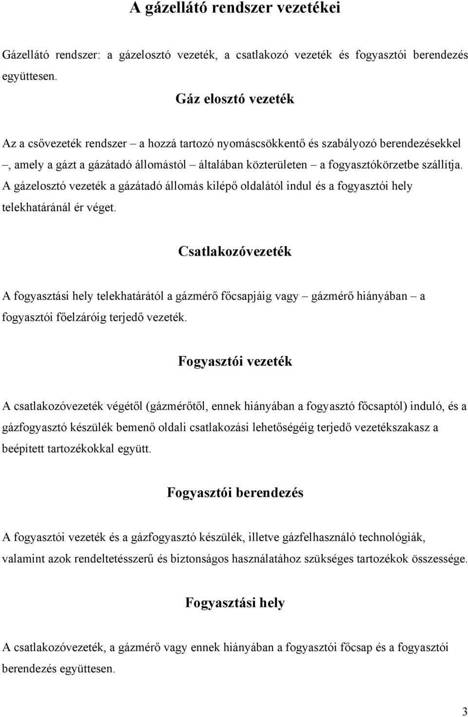 A gázelosztó vezeték a gázátadó állomás kilépő oldalától indul és a fogyasztói hely telekhatáránál ér véget.