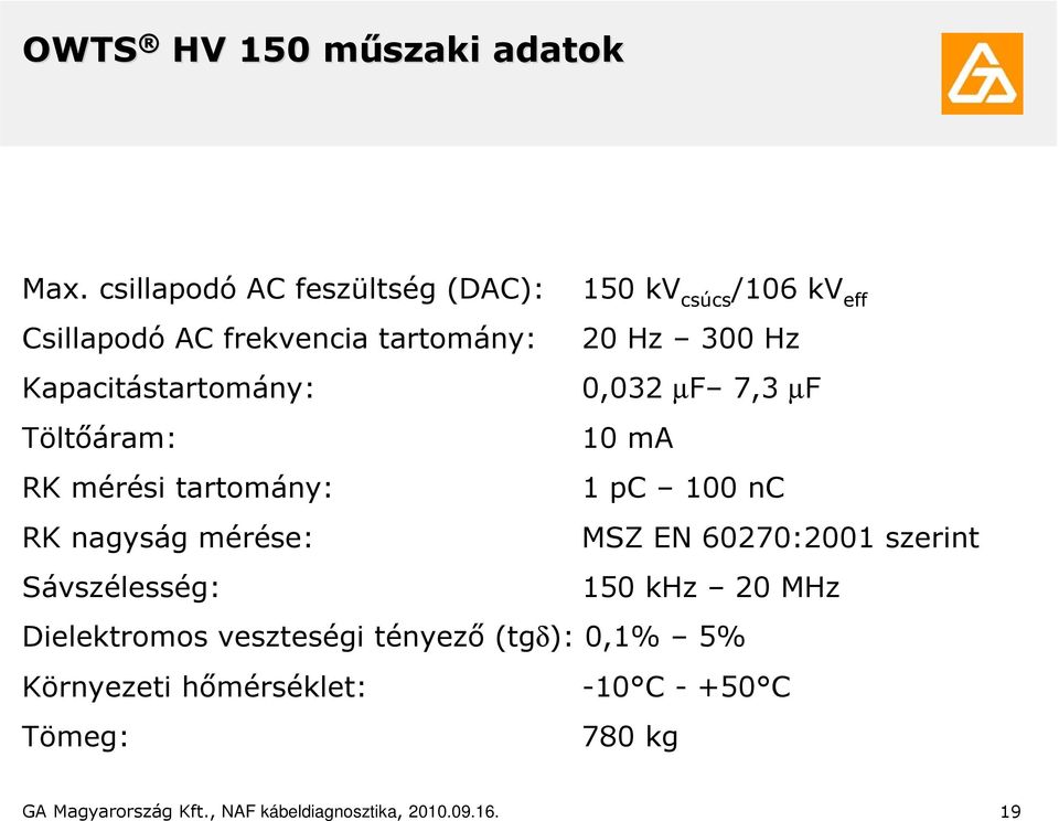 Kapacitástartomány: 0,032 µf 7,3 µf Töltıáram: 10 ma RK mérési tartomány: 1 pc 100 nc RK nagyság mérése: MSZ EN