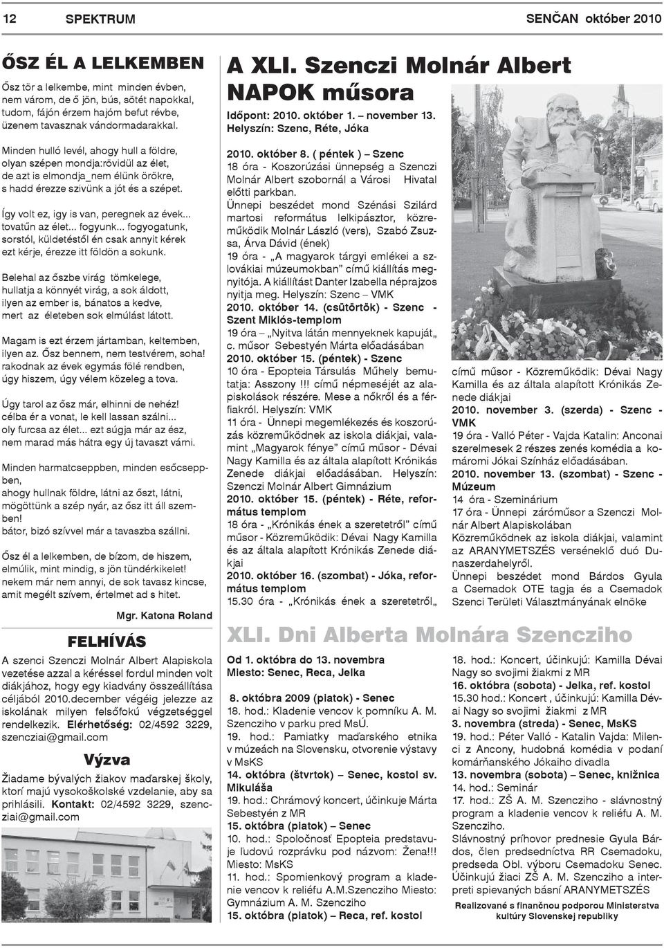 Így volt ez, igy is van, peregnek az évek... tovatűn az élet... fogyunk... fogyogatunk, sorstól, küldetéstől én csak annyit kérek ezt kérje, érezze itt földön a sokunk.