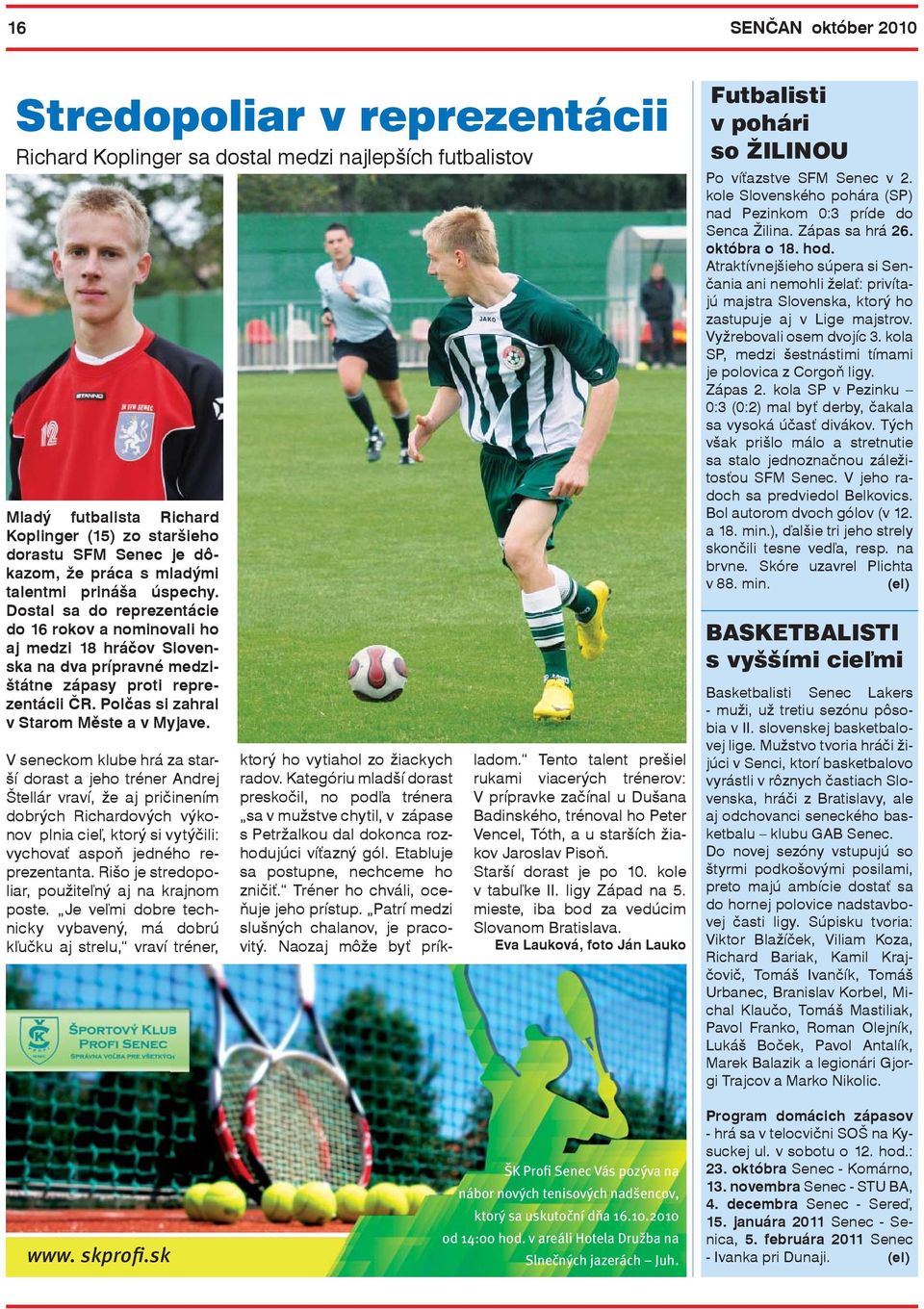 Polčas si zahral v Starom Měste a v Myjave.