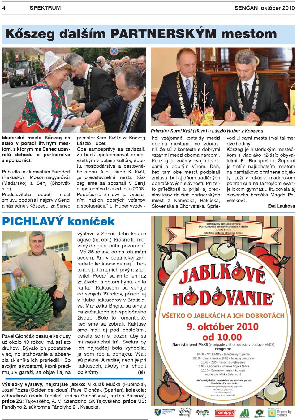 Predstavitelia oboch miest zmluvu podpísali najprv v Senci a následne v Kőszegu, za Senec PICHĽAVÝ koníček Pavel Glončák pestuje kaktusy už okolo 40 rokov, má asi sto druhov.
