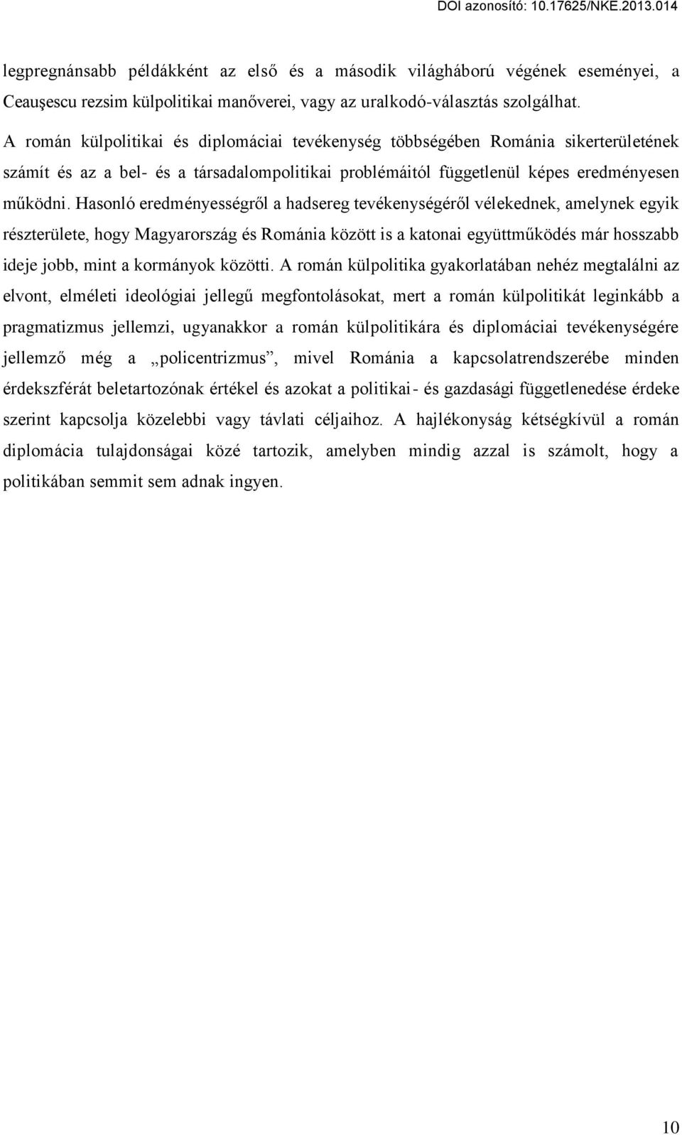 Hasonló eredményességről a hadsereg tevékenységéről vélekednek, amelynek egyik részterülete, hogy Magyarország és Románia között is a katonai együttműködés már hosszabb ideje jobb, mint a kormányok