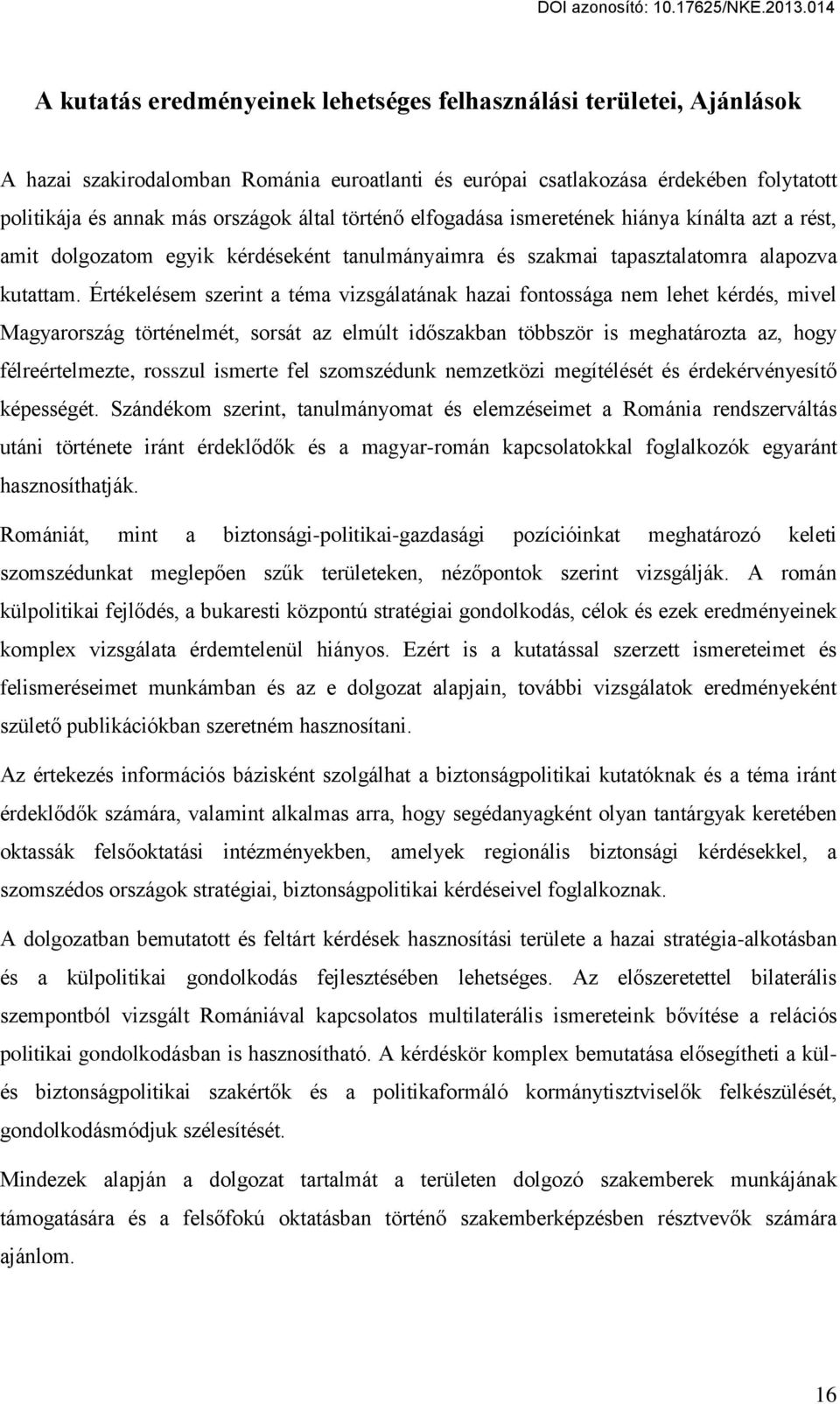 Értékelésem szerint a téma vizsgálatának hazai fontossága nem lehet kérdés, mivel Magyarország történelmét, sorsát az elmúlt időszakban többször is meghatározta az, hogy félreértelmezte, rosszul