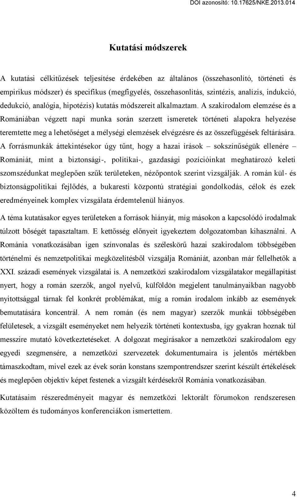 A szakirodalom elemzése és a Romániában végzett napi munka során szerzett ismeretek történeti alapokra helyezése teremtette meg a lehetőséget a mélységi elemzések elvégzésre és az összefüggések