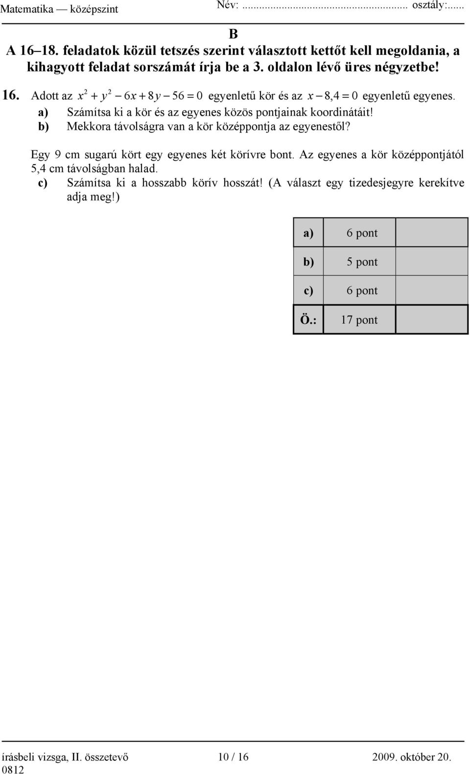 b) Mekkora távolságra van a kör középpontja az egyenestől? Egy 9 cm sugarú kört egy egyenes két körívre bont.