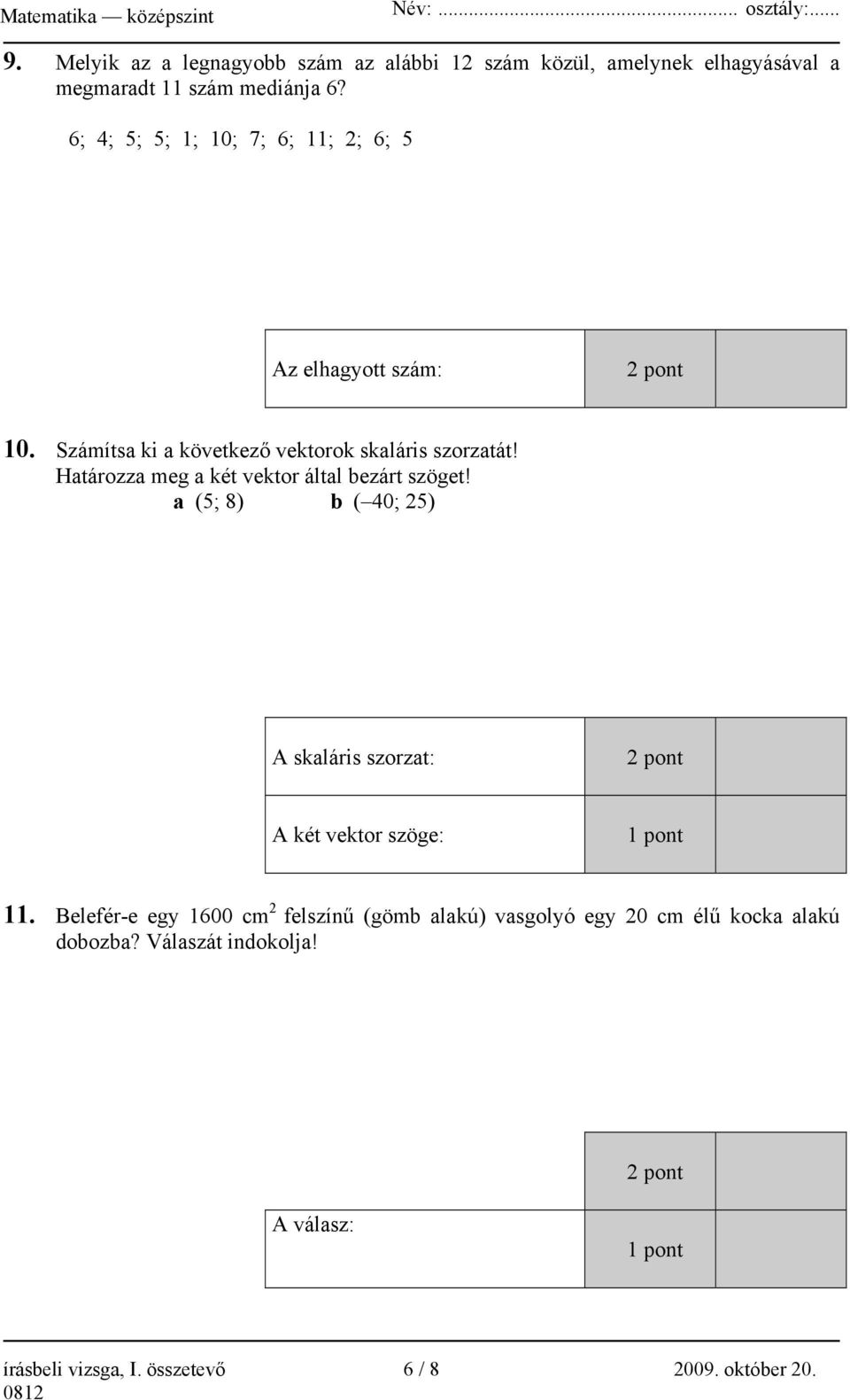 Határozza meg a két vektor által bezárt szöget! a (5; 8) b ( 40; 25) A skaláris szorzat: 2 pont A két vektor szöge: 1 pont 11.