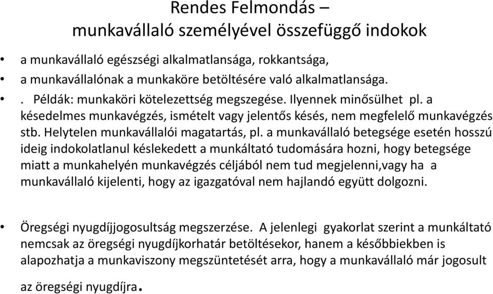 a munkavállaló betegsége esetén hosszú ideig indokolatlanul késlekedett a munkáltató tudomására hozni, hogy betegsége miatt a munkahelyén munkavégzés céljából nem tud megjelenni,vagy ha a