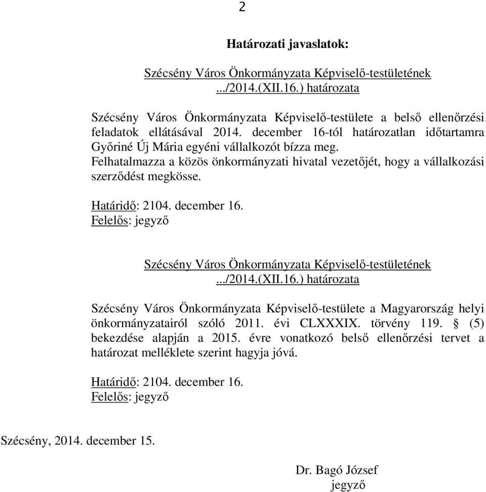 Felhatalmazza a közös önkormányzati hivatal vezetőjét, hogy a vállalkozási szerződést megkösse. Határidő: 2104. december 16. Felelős: jegyző Szécsény Város Önkormányzata Képviselő-testületének.../2014.