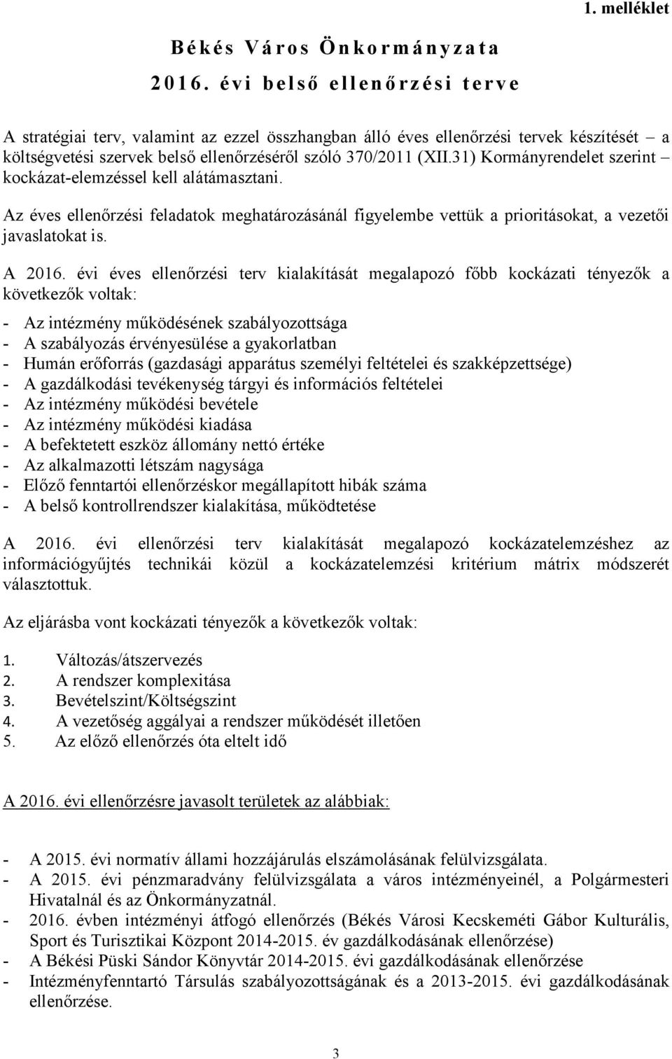 (XII.31) Kormányrendelet szerint kockázat-elemzéssel kell alátámasztani. Az éves ellenőrzési feladatok meghatározásánál figyelembe vettük a prioritásokat, a vezetői javaslatokat is.