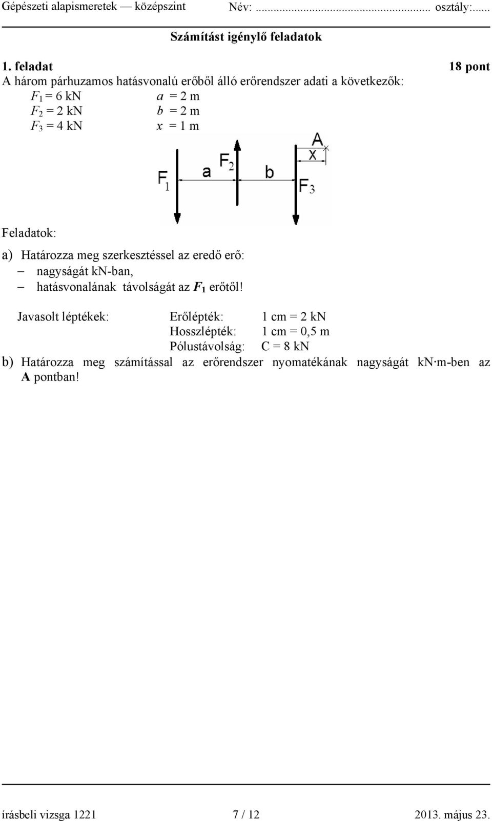 F 3 = 4 kn x = 1 m Feladatok: a) Határozza meg szerkesztéssel az eredő erő: nagyságát kn-ban, hatásvonalának távolságát az F 1