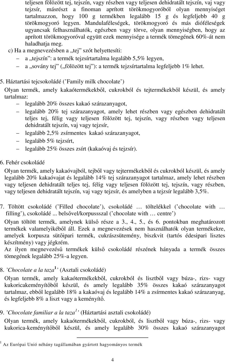 Mandulaféleségek, törökmogyoró és más dióféleségek ugyancsak felhasználhatók, egészben vagy törve, olyan mennyiségben, hogy az aprított törökmogyoróval együtt ezek mennyisége a termék tömegének