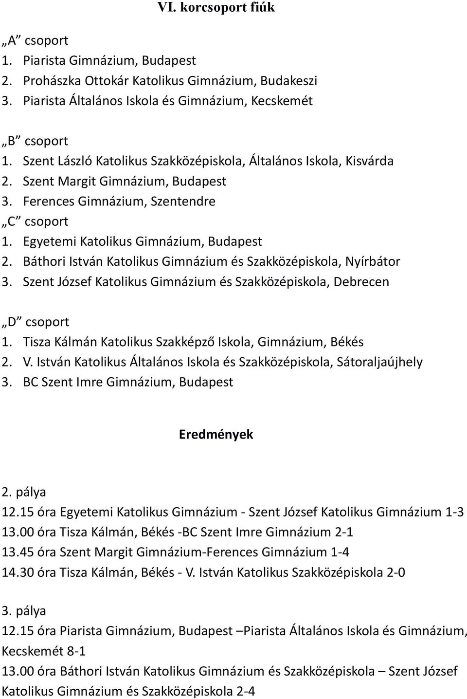 Báthori István Katolikus és Szakközépiskola, Nyírbátor 3. Szent József Katolikus és Szakközépiskola, Debrecen D csoport 1. Tisza Kálmán Katolikus Szakképző Iskola,, Békés 2. V.