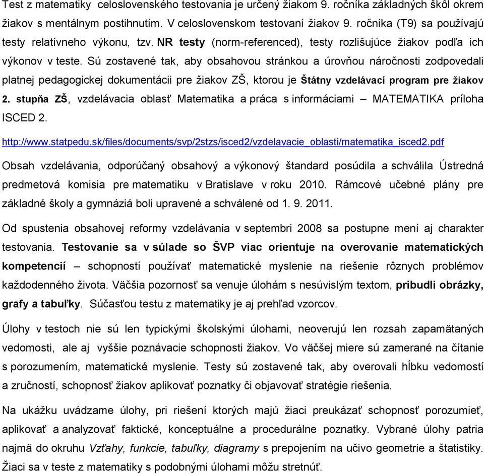 Sú zostavené tak, aby obsahovou stránkou a úrovňou náročnosti zodpovedali platnej pedagogickej dokumentácii pre žiakov ZŠ, ktorou je Štátny vzdelávací program pre žiakov 2.