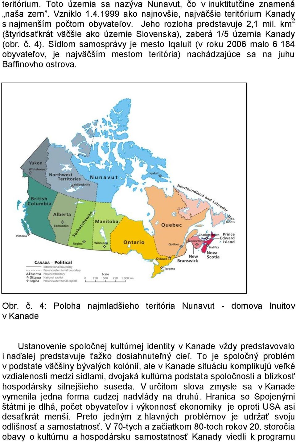 Sídlom samosprávy je mesto Iqaluit (v roku 2006 malo 6 184 obyvateľov, je najväčším mestom teritória) nachádzajúce sa na juhu Baffinovho ostrova. Obr. č.