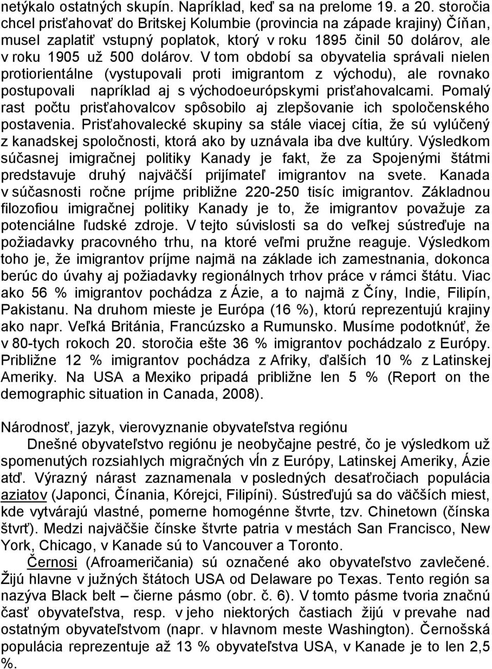 V tom období sa obyvatelia správali nielen protiorientálne (vystupovali proti imigrantom z východu), ale rovnako postupovali napríklad aj s východoeurópskymi prisťahovalcami.
