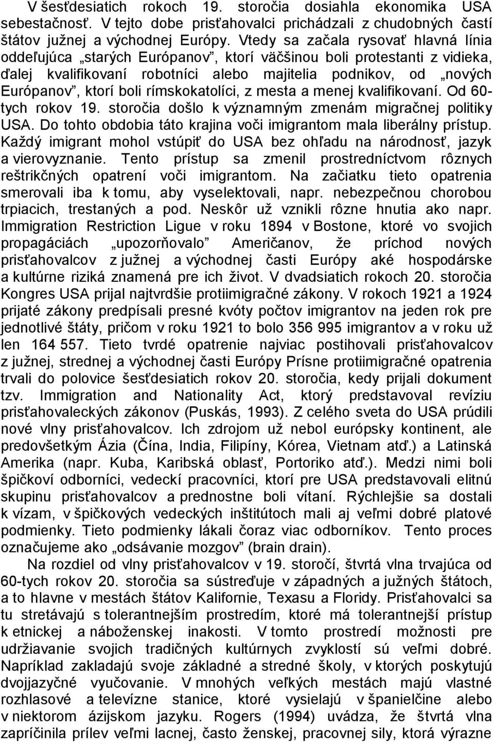 rímskokatolíci, z mesta a menej kvalifikovaní. Od 60- tych rokov 19. storočia došlo k významným zmenám migračnej politiky USA. Do tohto obdobia táto krajina voči imigrantom mala liberálny prístup.