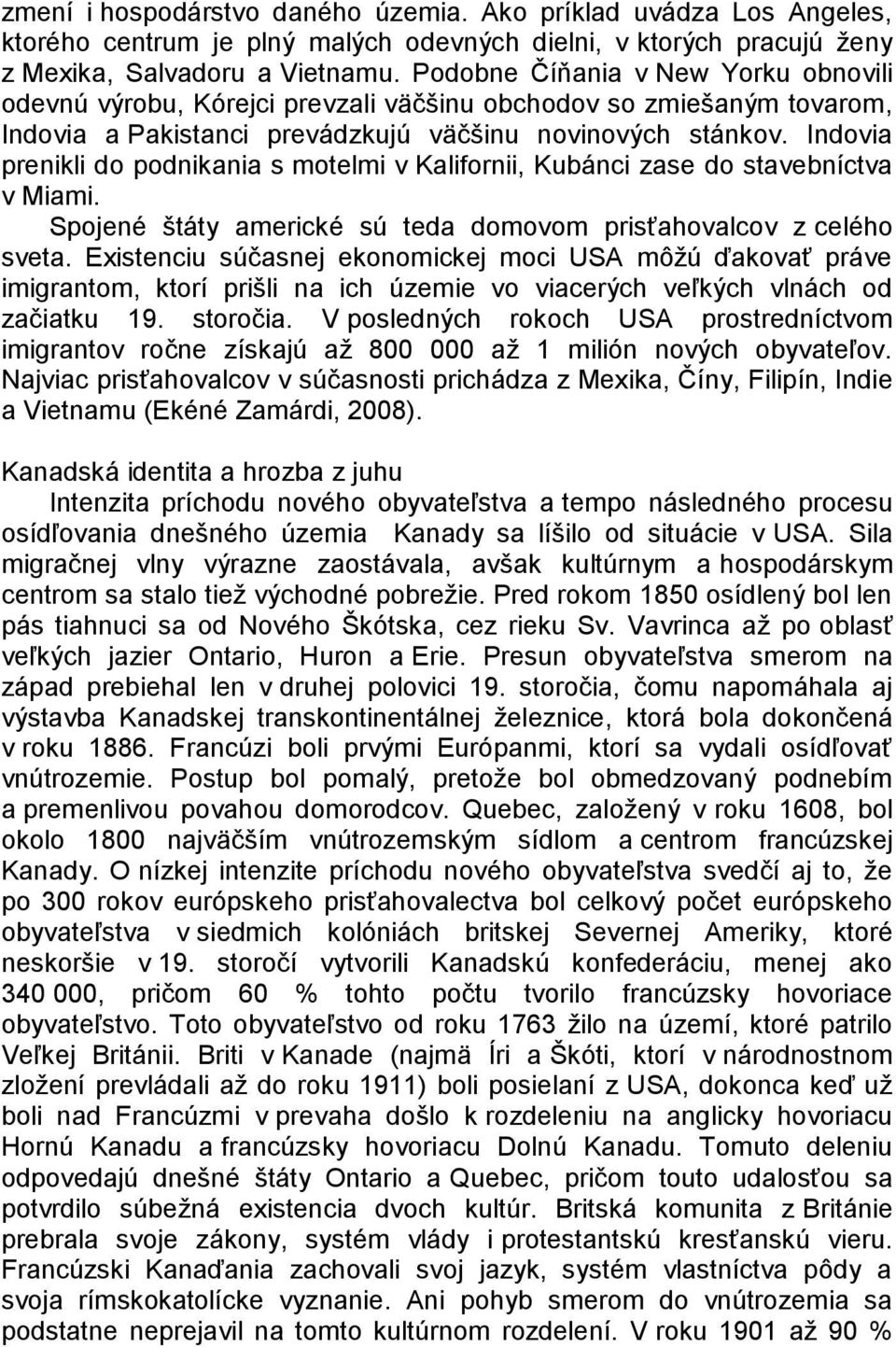 Indovia prenikli do podnikania s motelmi v Kalifornii, Kubánci zase do stavebníctva v Miami. Spojené štáty americké sú teda domovom prisťahovalcov z celého sveta.