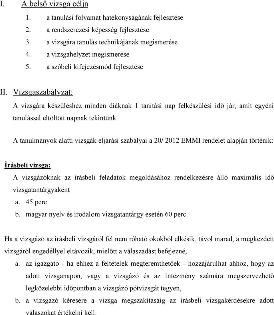 A tanulmányok alatti vizsgák eljárási szabályai a 20/ 2012 EMMI rendelet alapján történik: Írásbeli vizsga: A vizsgázóknak az írásbeli feladatok megoldásához rendelkezésre álló maximális idő