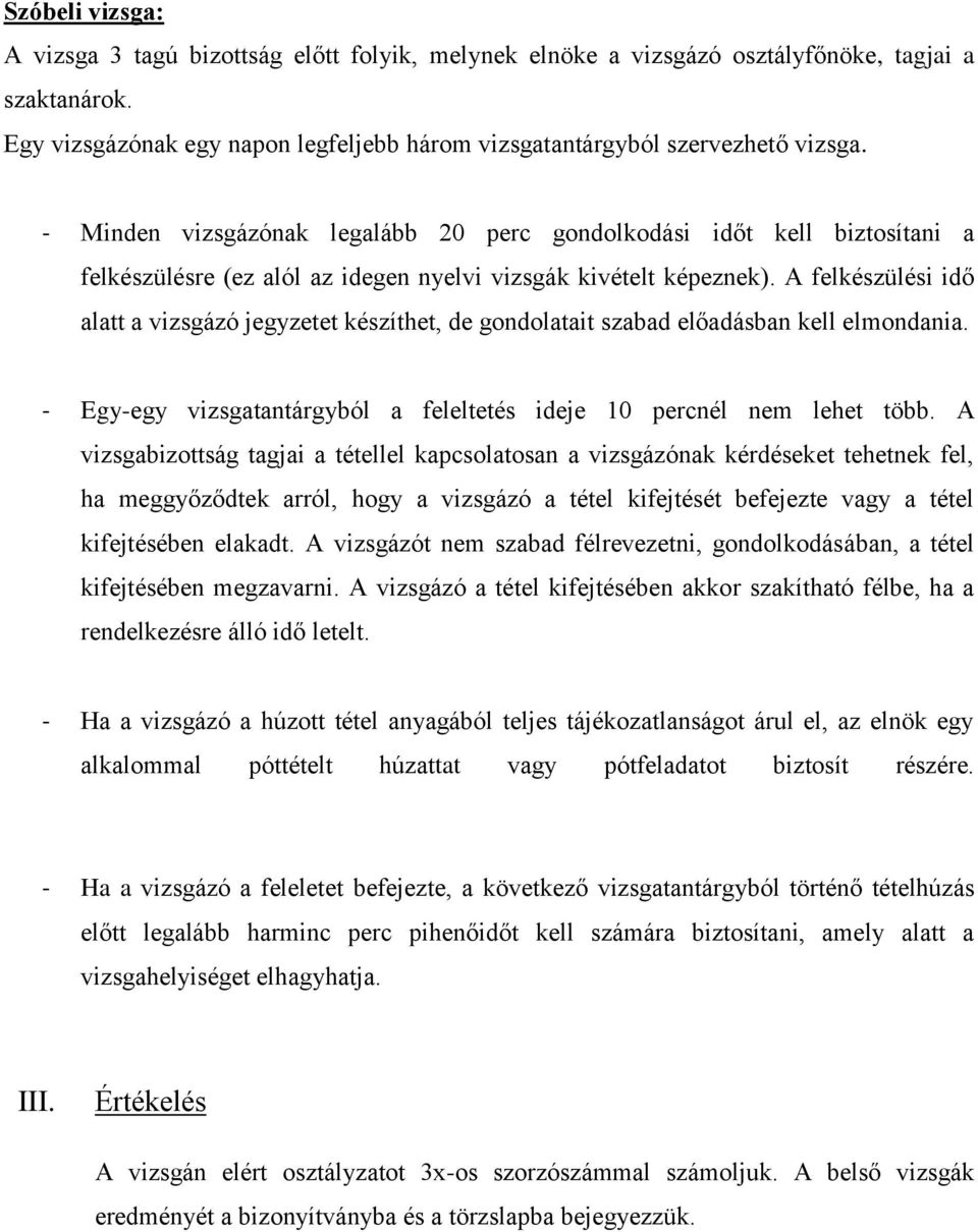 A felkészülési idő alatt a vizsgázó jegyzetet készíthet, de gondolatait szabad előadásban kell elmondania. - Egy-egy vizsgatantárgyból a feleltetés ideje 10 percnél nem lehet több.