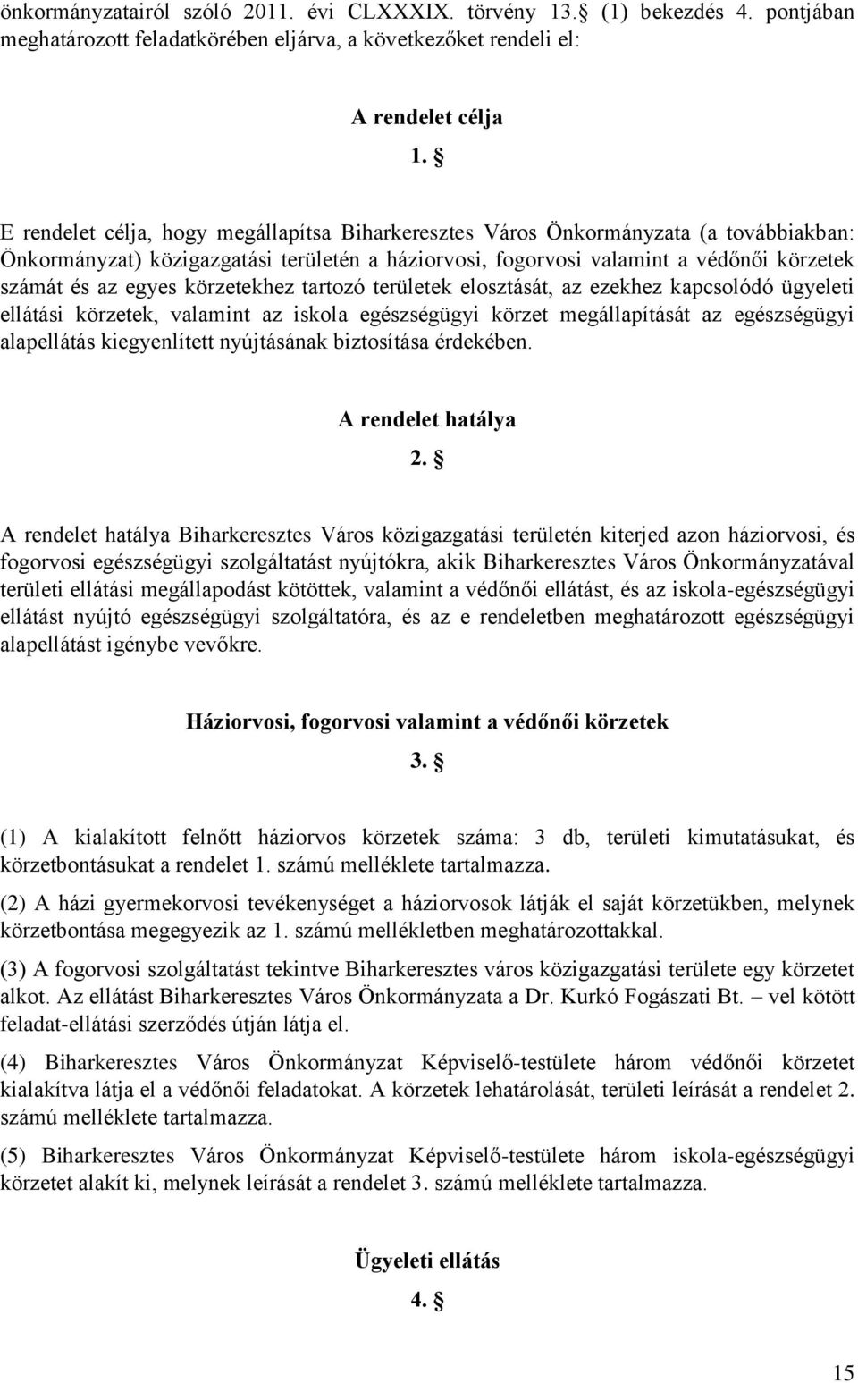 körzetekhez tartozó területek elosztását, az ezekhez kapcsolódó ügyeleti ellátási körzetek, valamint az iskola egészségügyi körzet megállapítását az egészségügyi alapellátás kiegyenlített nyújtásának