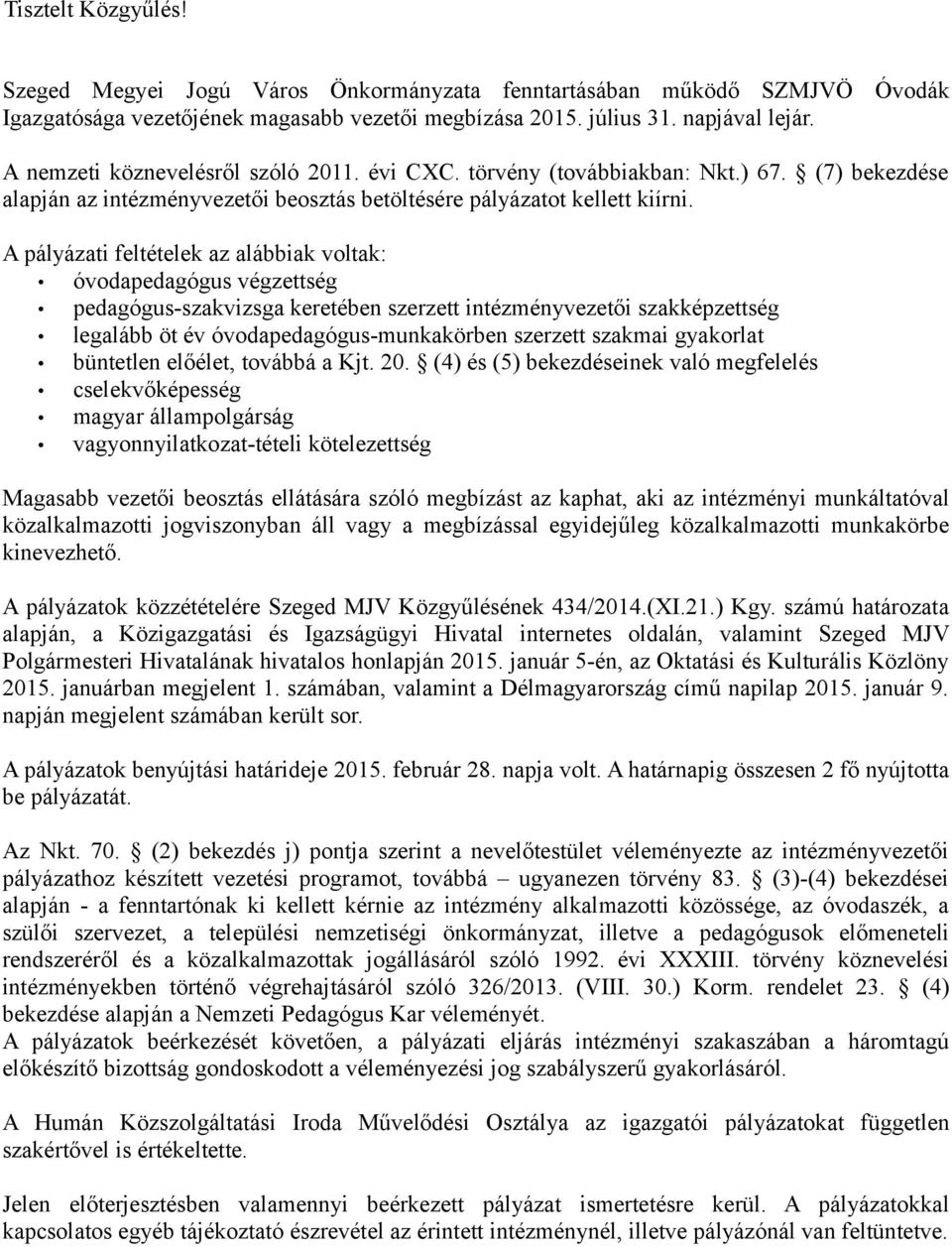 A pályázati feltételek az alábbiak voltak: óvodapedagógus végzettség pedagógus-szakvizsga keretében szerzett intézményvezetői szakképzettség legalább öt év óvodapedagógus-munkakörben szerzett szakmai