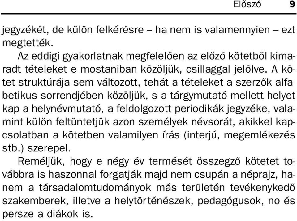 A kötet struktúrája sem változott, tehát a tételeket a szerzõk alfabetikus sorrendjében közöljük, s a tárgymutató mellett helyet kap a helynévmutató, a feldolgozott periodikák jegyzéke,