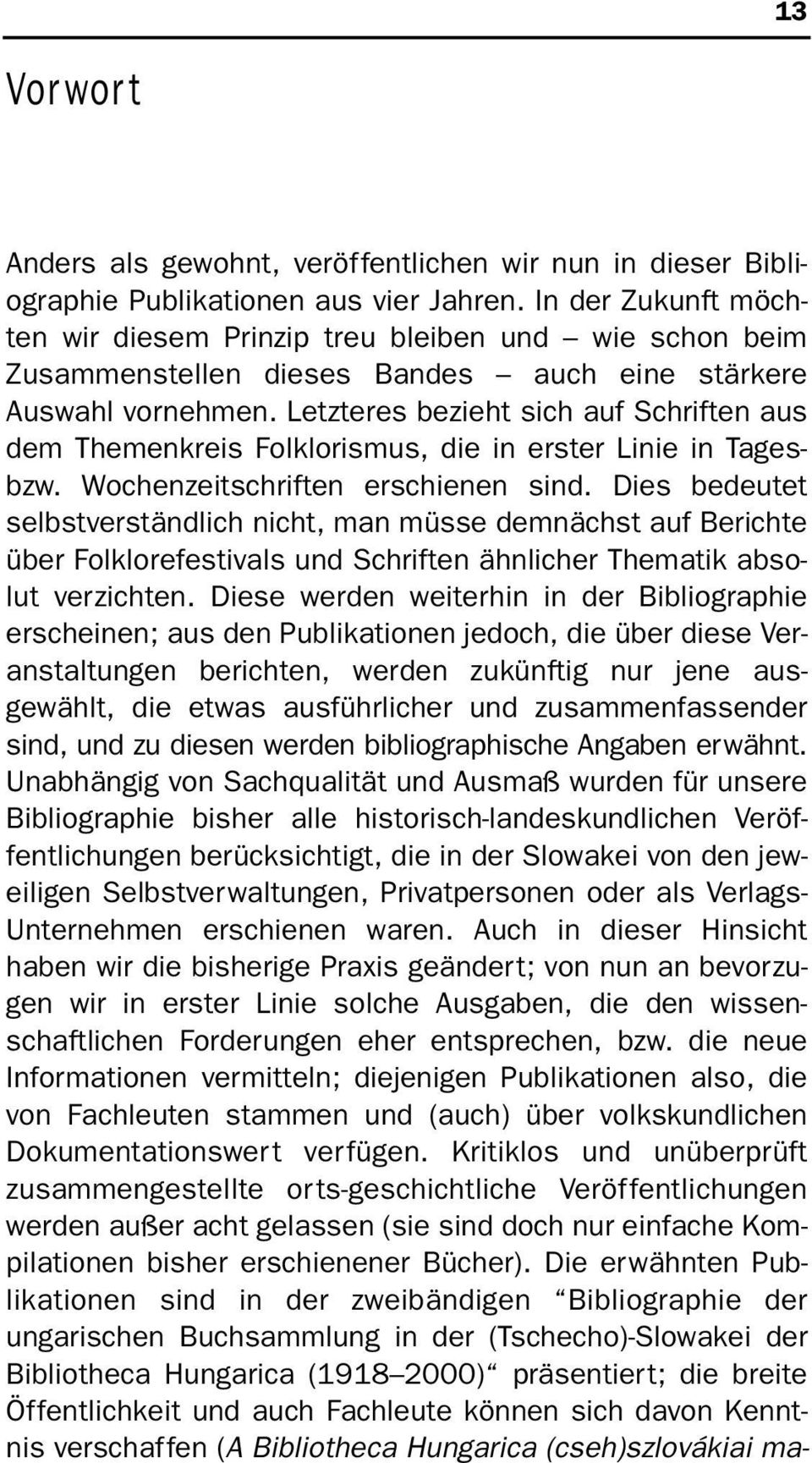 Letzteres bezieht sich auf Schriften aus dem Themenkreis olklorismus, die in erster Linie in Tagesbzw. Wochenzeitschriften erschienen sind.